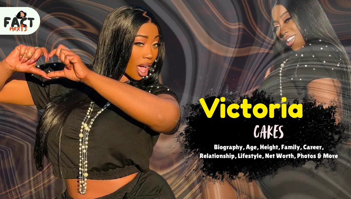Victoria Cakes Biography, Age, Height, Family, Career, Relationship, Lifestyle, Net Worth, Photos & More